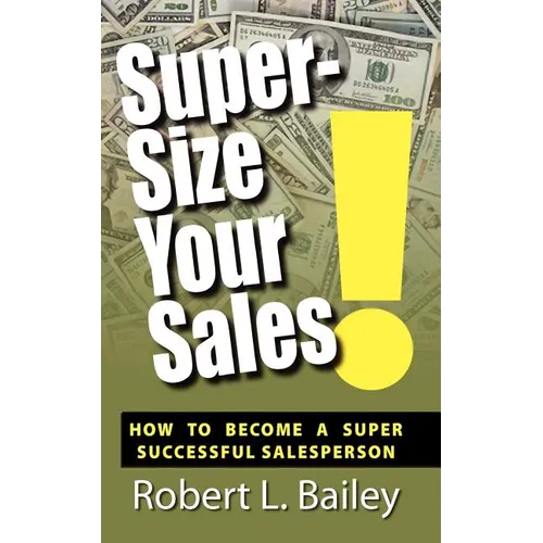 Super-Size Your Sales, How To Become A Super Successful Salesperson