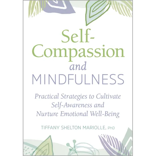 Self-Compassion and Mindfulness: Practical Strategies to Cultivate Self-Awareness and Nurture Emotional Well-Being