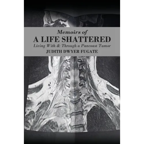 Memoirs of a Life Shattered: Living With & Through a Pancoast Tumor