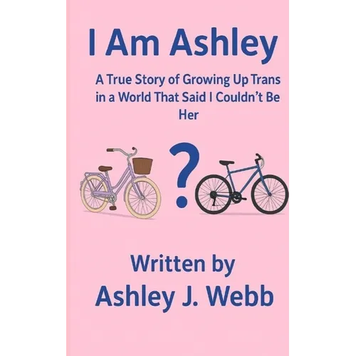 I Am Ashley: A True Story of Growing Up Trans in a World That Said I Couldn't Be Her