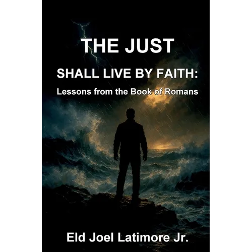 The Just Shall Live by Faith: Lessons from the Book of Romans