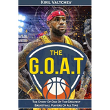 The G.O.A.T: Lebron James: The Story of One of the Greatest Basketball Players of All Time - Paperback