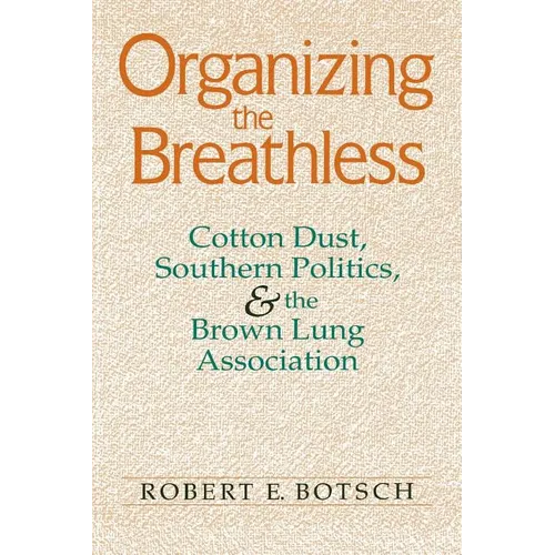 Organizing the Breathless: Cotton Dust, Southern Politics, and the Brown Lung Association