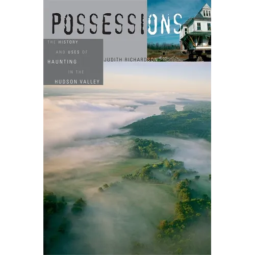 Possessions: The History and Uses of Haunting in the Hudson Valley