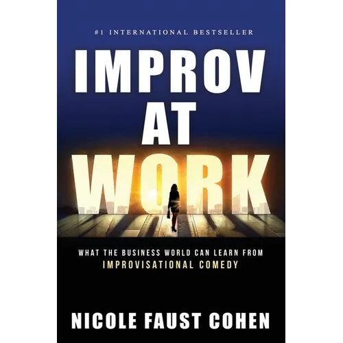 Improv at Work: What the Business World Can Learn from Improvisational Comedy