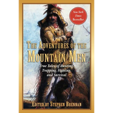 The Adventures of the Mountain Men: True Tales of Hunting, Trapping, Fighting, Adventure, and Survival