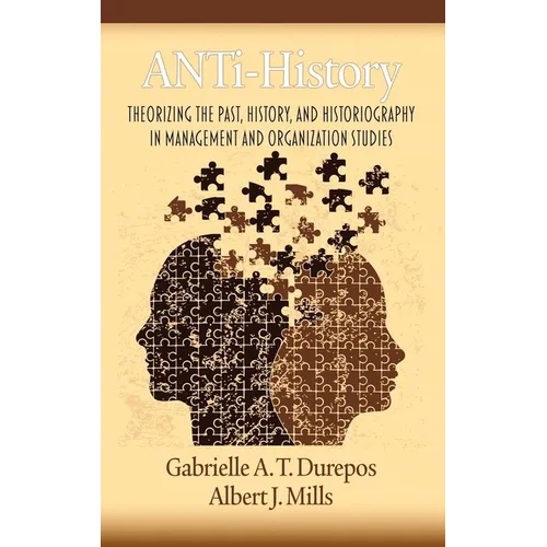 Anti-History: Theorizing the Past, History, and Historiography in Management and Organizational Studies