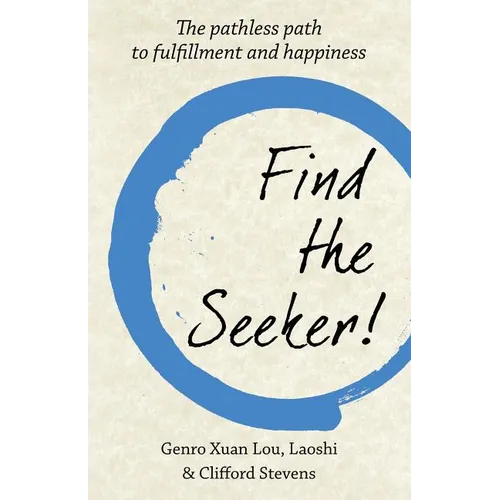 Find The Seeker!: The pathless path to fulfillment and happiness