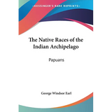 The Native Races of the Indian Archipelago: Papuans