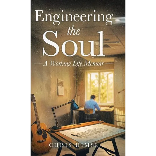 Engineering the Soul: A Working Life Memoir