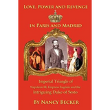 Imperial Triangle of Napoleon III, Empress Eugenie and the Intriguing Duke of Sesto: Love, Power and Revenge in Old Paris and Madrid