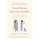 French Women Don't Get Facelifts: The Secret of Aging with Style & Attitude