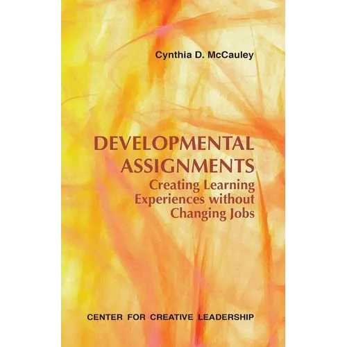 Developmental Assignments: Creating Learning Experiences Without Changing Jobs