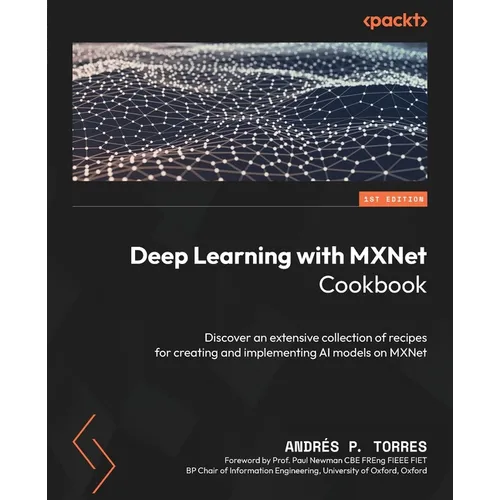 Deep Learning with MXNet Cookbook: Discover an extensive collection of recipes for creating and implementing AI models on MXNet