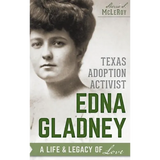 Texas Adoption Activist Edna Gladney: A Life & Legacy of Love - Hardcover