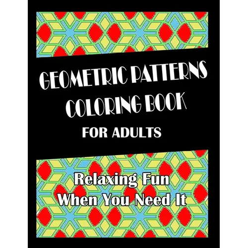 Geometric Patterns Coloring Book For Adults: Hours of Fun When You Need It.