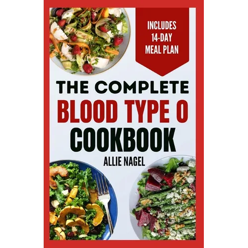 The Complete Blood Type O Cookbook: Easy, Delicious, Healthy Diet Recipes and Meal Plan for Blood Type O Positive & Negative Immune System Support