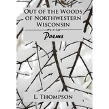 Out of the Woods of Northwestern Wisconsin: Poems - Hardcover