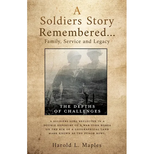A Soldiers Story Remembered...Family, Service and Legacy: The Depths of Challenges