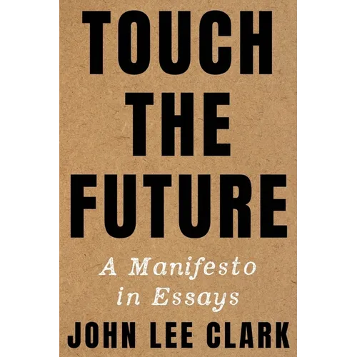 Touch the Future: A Manifesto in Essays