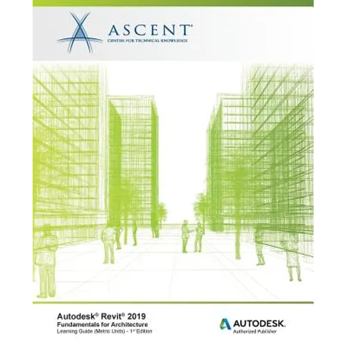 Autodesk Revit 2019: Fundamentals for Architecture (Metric Units): Autodesk Authorized Publisher, Software Version 2019.0