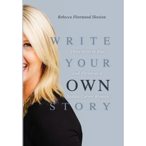 Write Your OWN Story: Three Keys to Rise and Thrive as a Badass Career Woman