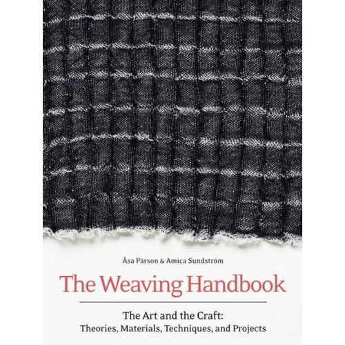 Weaving Handbook: The Art and the Craft: Theories, Materials, Techniques, and Projects