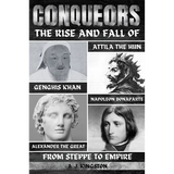 Conquerors: The Rise And Fall Of Genghis Khan, Attila The Hun, Alexander The Great, And Napoleon Bonaparte - Paperback