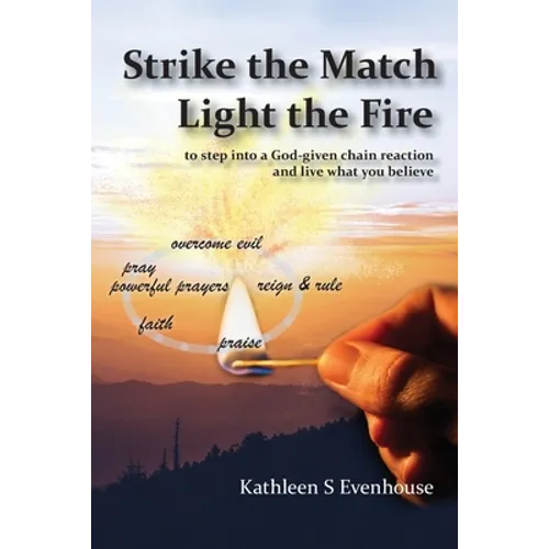Strike the Match Light the Fire: to step into a God-given chain reaction and live what you believe