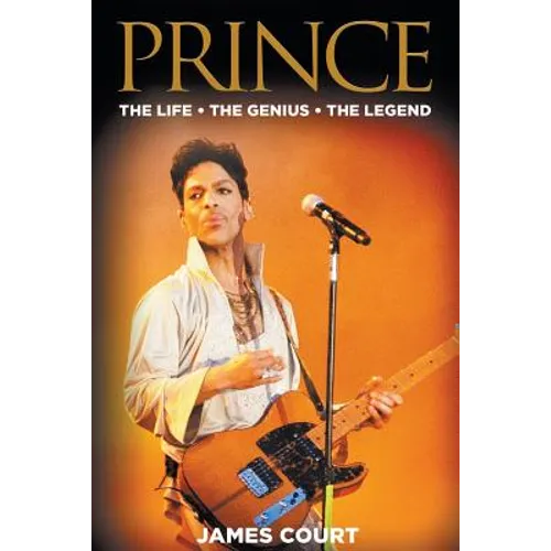 Prince: The Life The Genius The Legend