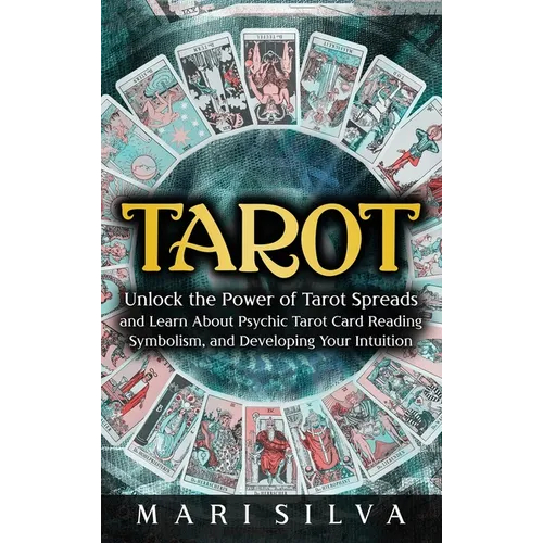 Tarot: Unlock the Power of Tarot Spreads and Learn About Psychic Tarot Card Reading, Symbolism, and Developing Your Intuition: Unlock the Power of Tar