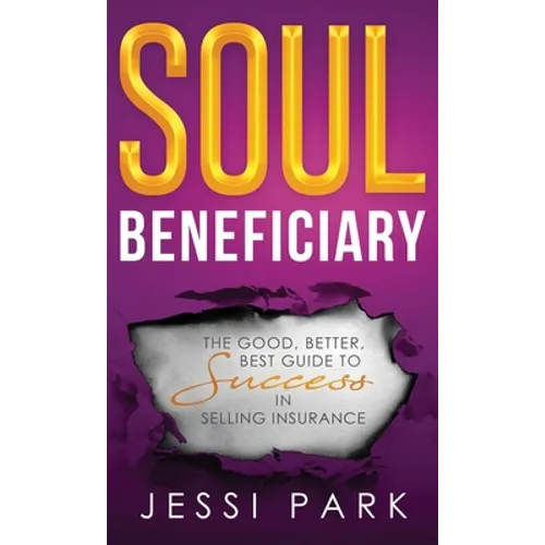 Soul Beneficiary: The Good, Better, Best Guide to Success in Selling Insurance