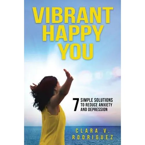 Vibrant Happy You: 7 Simple Solutions to Relieve Anxiety & Depression