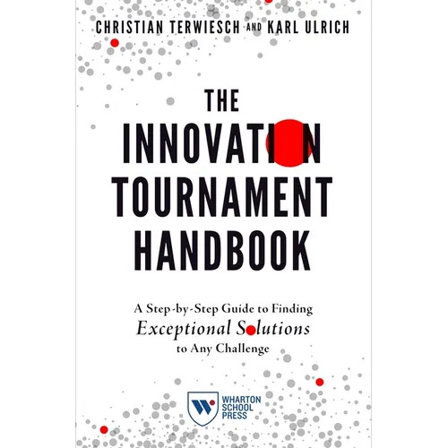 The Innovation Tournament Handbook: A Step-By-Step Guide to Finding Exceptional Solutions to Any Challenge