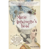 Marie Antoinette's Head: The Royal Hairdresser, the Queen, and the Revolution - Paperback