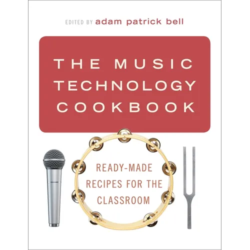 The Music Technology Cookbook: Ready-Made Recipes for the Classroom
