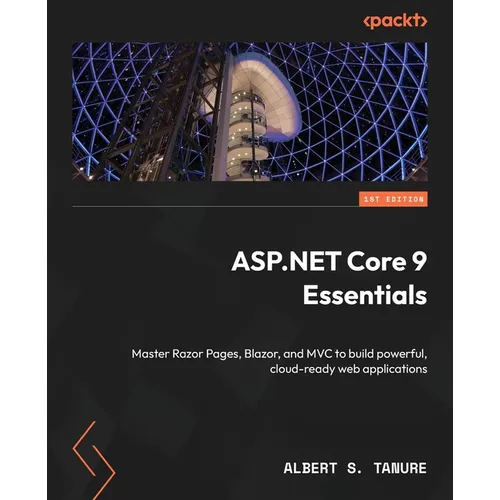 ASP.NET Core 9 Essentials: Master Razor Pages, Blazor, and MVC to build powerful, cloud-ready web applications