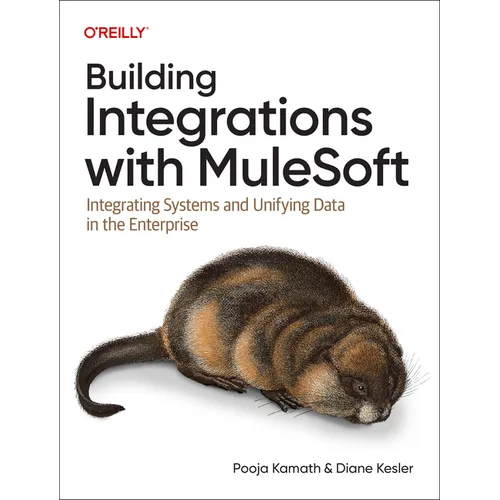 Building Integrations with Mulesoft: Integrating Systems and Unifying Data in the Enterprise