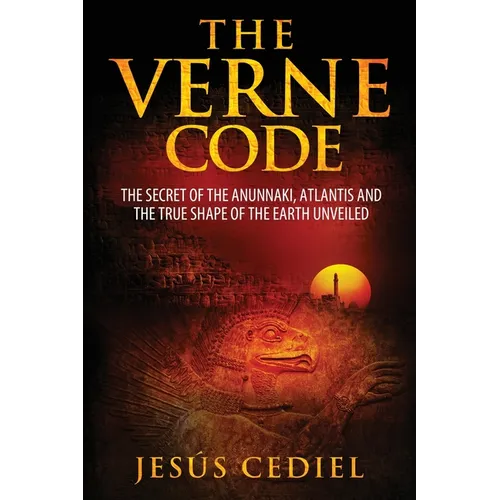 The Verne Code: The secret of the Anunnaki, Atlantis and the true shape of the Earth unveiled