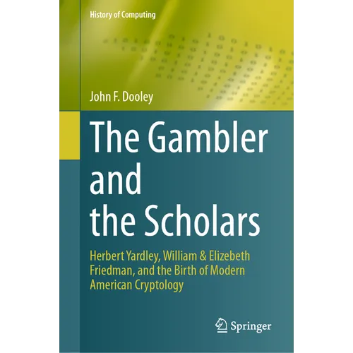The Gambler and the Scholars: Herbert Yardley, William & Elizebeth Friedman, and the Birth of Modern American Cryptology