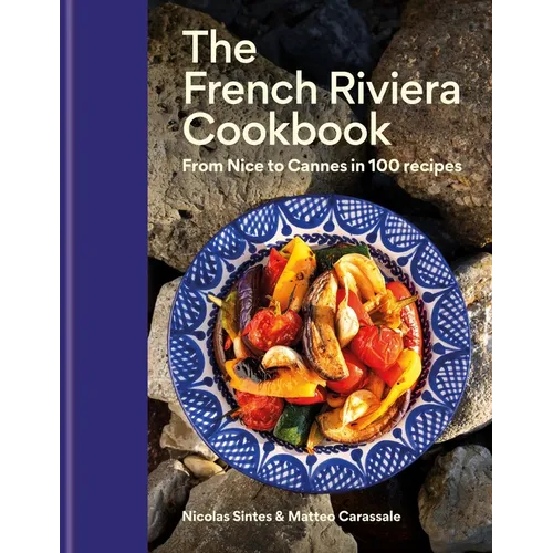 The French Riviera Cookbook: From Nice to Cannes in 100 Recipes