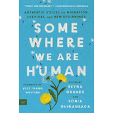 Somewhere We Are Human: Authentic Voices on Migration, Survival, and New Beginnings