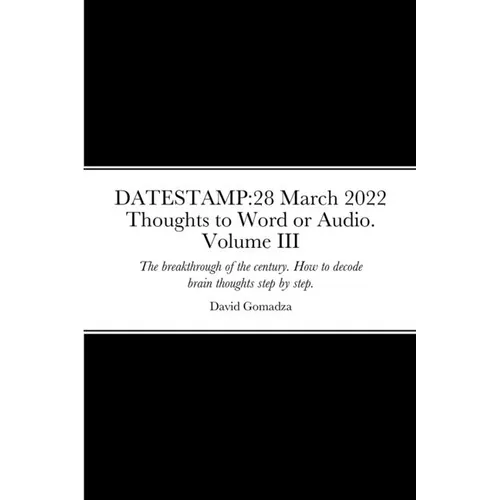 Datestamp: 28 March 2022 Thoughts to Word or Audio. Volume III: The breakthrough of the century. How to decode brain thoughts step by step. The defini