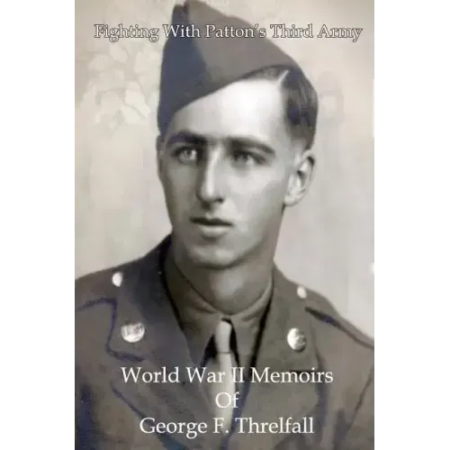 Fighting with Patton's Third Army: World War II Memoirs of George F. Threlfall