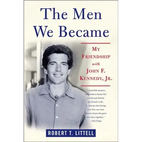 The Men We Became: My Friendship with John F. Kennedy, Jr.