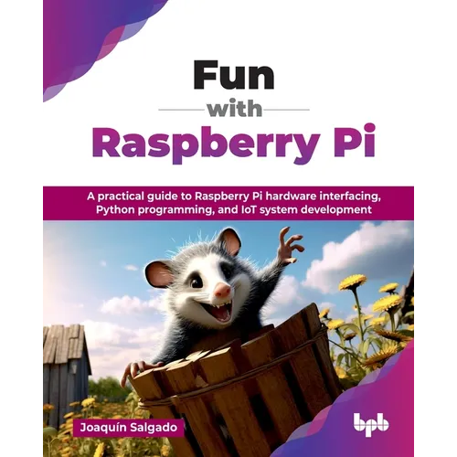 Fun with Raspberry Pi: A practical guide to Raspberry Pi hardware interfacing, Python programming, and IoT system development (English Edition)