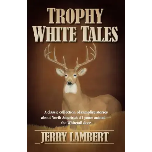Trophy White Tales: A Classic Collection of Campfire Stories about North America S #1 Game Animal the Whitetail Deer
