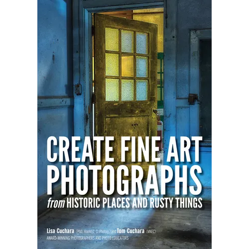 Create Fine Art Photographs from Historic Places and Rusty Things