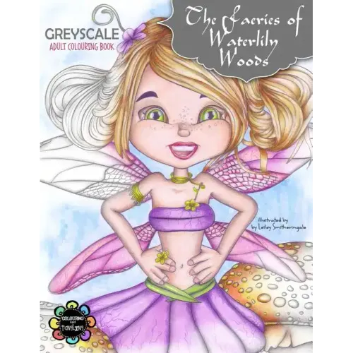 The Faeries of Waterlily Woods: Greyscale Adult Colouring Book