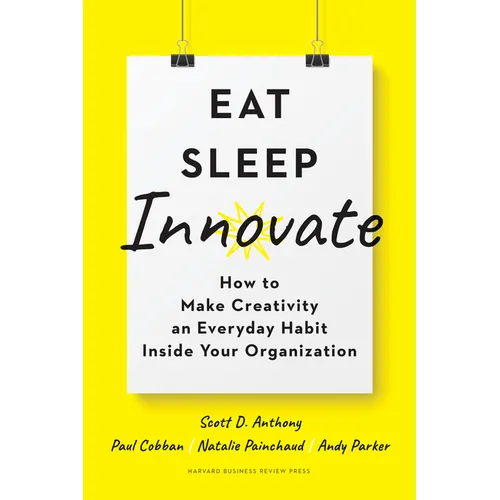Eat, Sleep, Innovate: How to Make Creativity an Everyday Habit Inside Your Organization